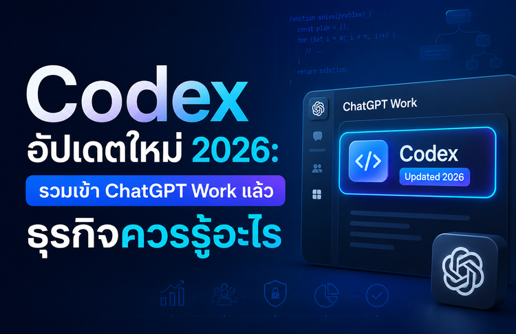 Codex อัปเดตใหม่ 2026 รวมเข้า ChatGPT Work สำหรับงานเว็บไซต์และธุรกิจออนไลน์